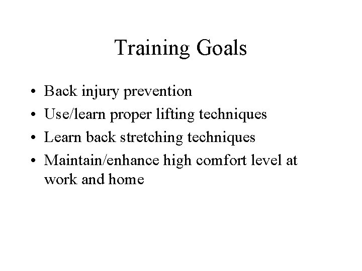 Training Goals • • Back injury prevention Use/learn proper lifting techniques Learn back stretching
