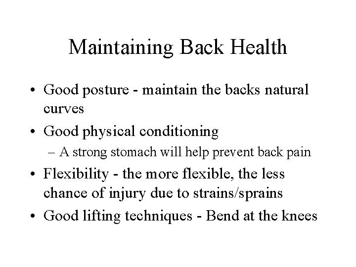 Maintaining Back Health • Good posture - maintain the backs natural curves • Good