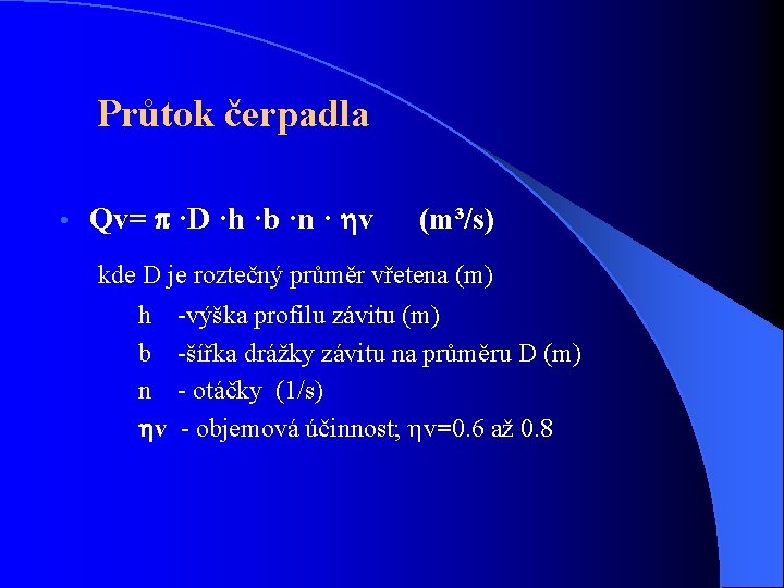 Průtok čerpadla • Qv= ·D ·h ·b ·n · v (m³/s) kde D je