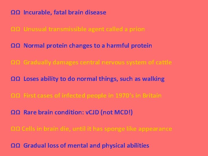 ΩΩ Incurable, fatal brain disease ΩΩ Unusual transmissible agent called a prion ΩΩ Normal