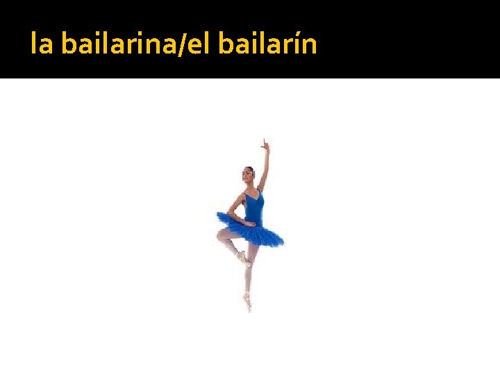 la bailarina/el bailarín 