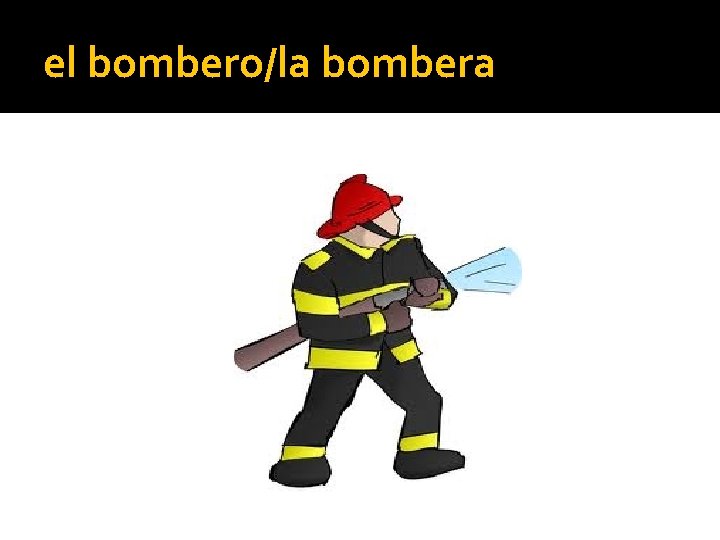 el bombero/la bombera 