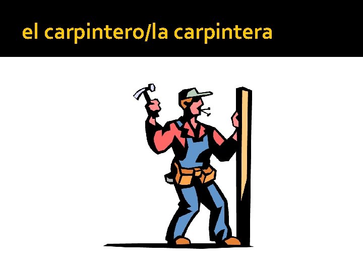 el carpintero/la carpintera 