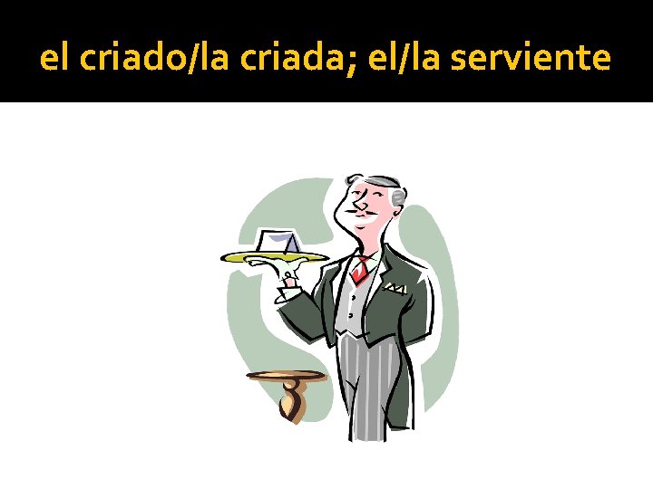 el criado/la criada; el/la serviente 