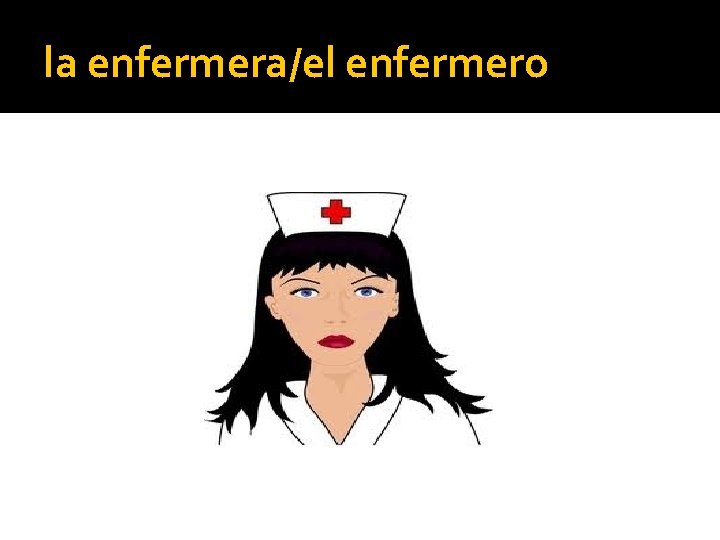 la enfermera/el enfermero 