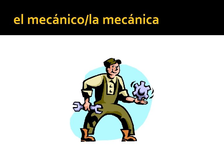 el mecánico/la mecánica 