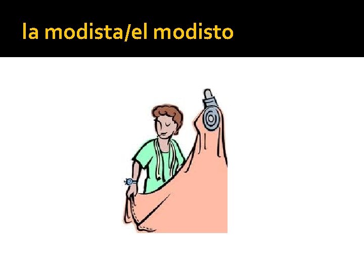 la modista/el modisto 