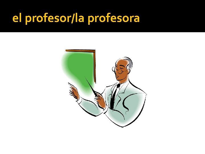 el profesor/la profesora 