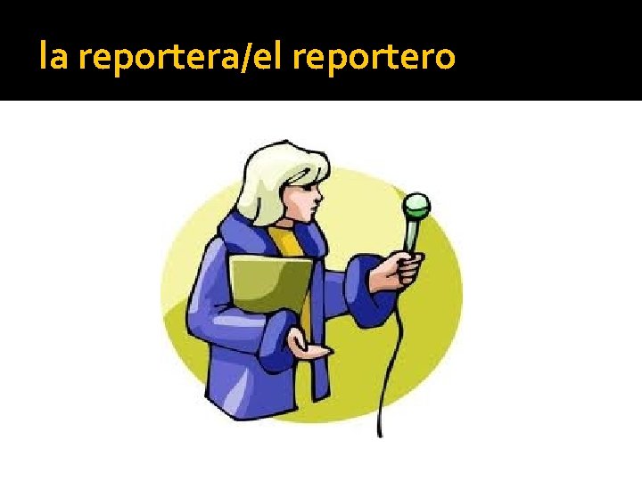 la reportera/el reportero 