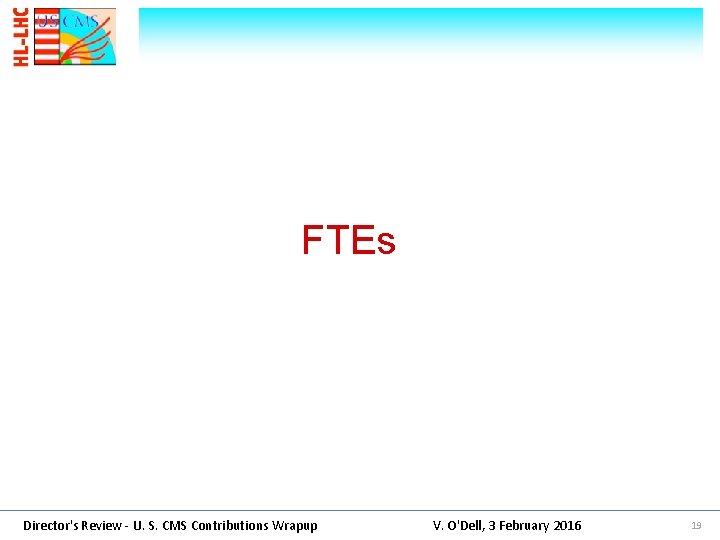 FTEs Director's Review - U. S. CMS Contributions Wrapup V. O'Dell, 3 February 2016