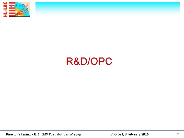 R&D/OPC Director's Review - U. S. CMS Contributions Wrapup V. O'Dell, 3 February 2016
