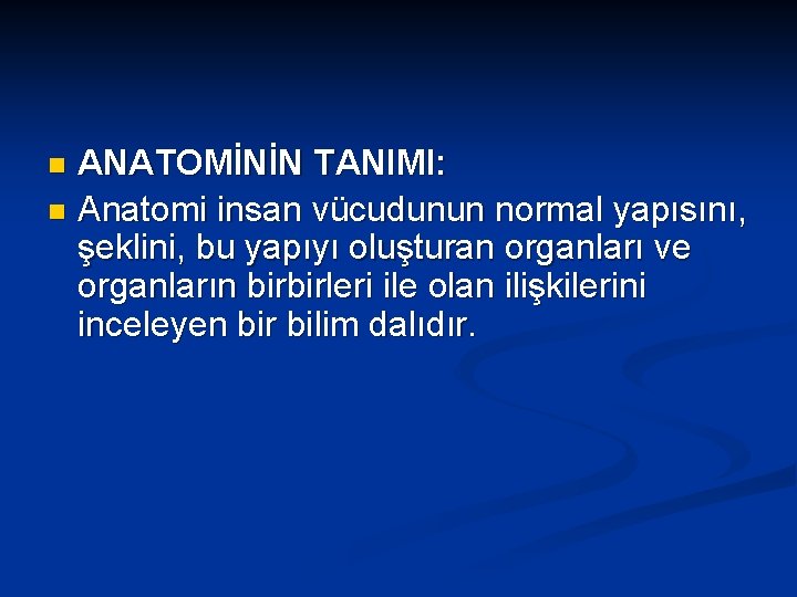 ANATOMİNİN TANIMI: n Anatomi insan vücudunun normal yapısını, şeklini, bu yapıyı oluşturan organları ve