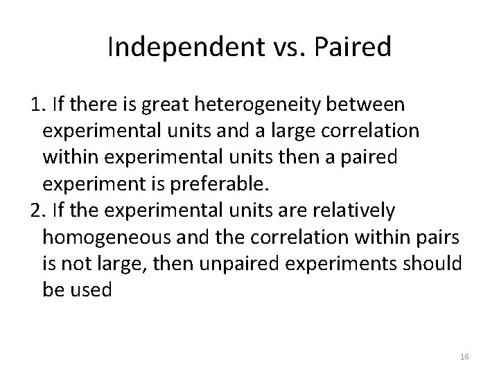 Independent vs. Paired 1. If there is great heterogeneity between experimental units and a