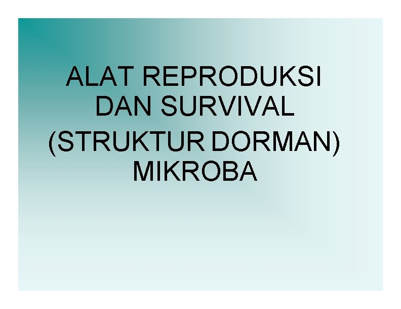 ALAT REPRODUKSI DAN SURVIVAL (STRUKTUR DORMAN) MIKROBA 