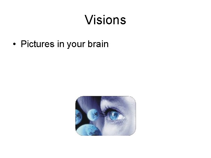 Visions • Pictures in your brain 