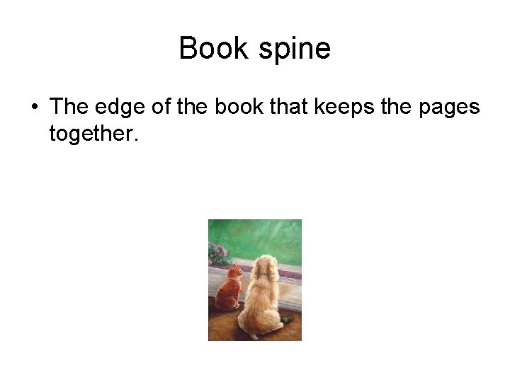 Book spine • The edge of the book that keeps the pages together. 
