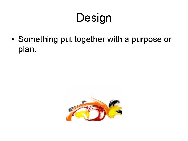Design • Something put together with a purpose or plan. 