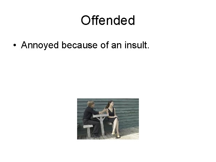 Offended • Annoyed because of an insult. 