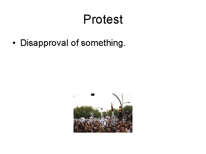 Protest • Disapproval of something. 