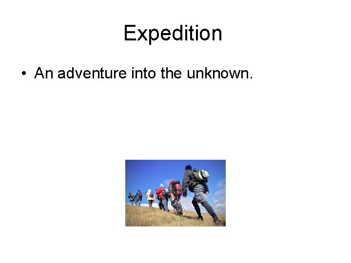 Expedition • An adventure into the unknown. 