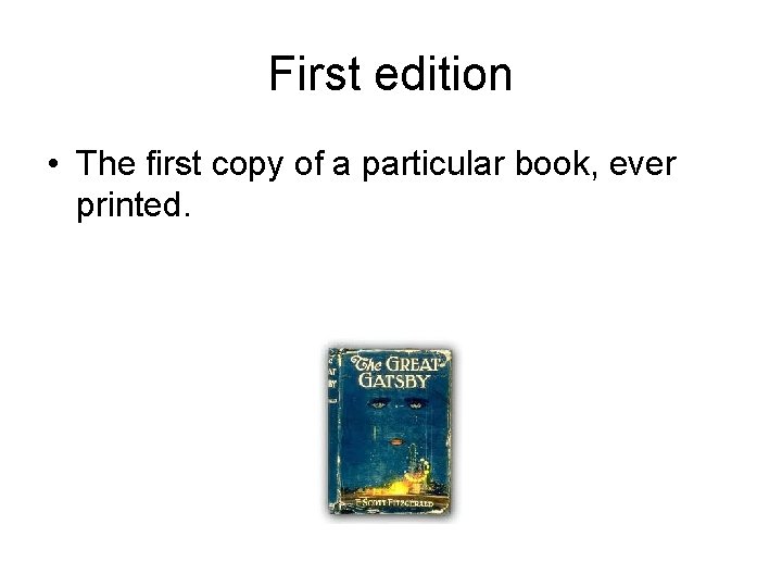 First edition • The first copy of a particular book, ever printed. 