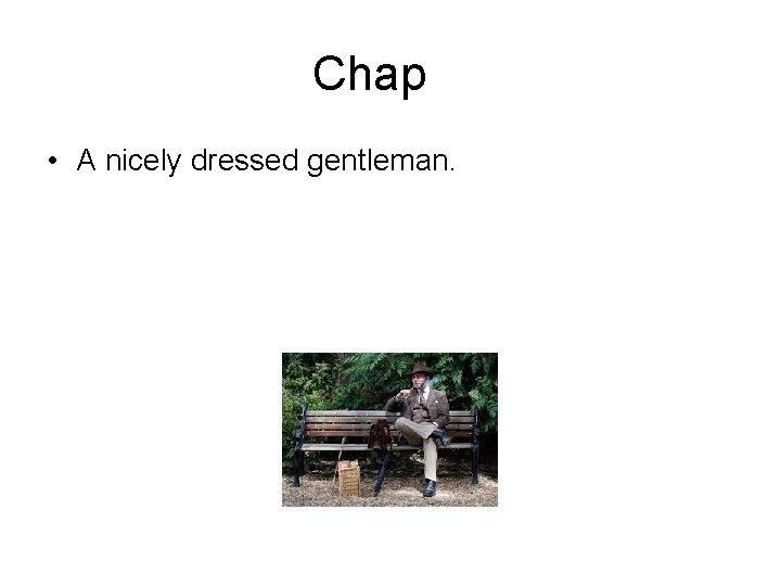 Chap • A nicely dressed gentleman. 