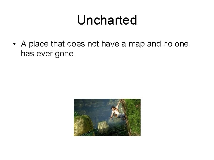 Uncharted • A place that does not have a map and no one has