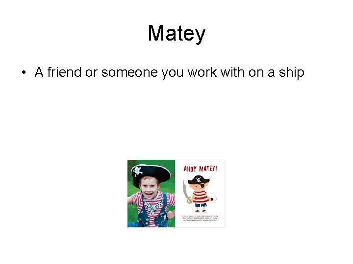Matey • A friend or someone you work with on a ship 