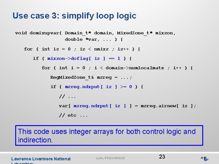 Use case 3: simplify loop logic void domixupvar( Domain_t* domain, Mixed. Zone_t* mixzon, double