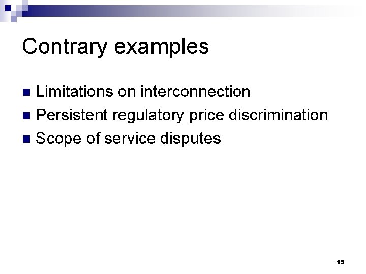 Contrary examples Limitations on interconnection n Persistent regulatory price discrimination n Scope of service