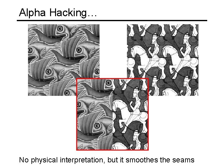 Alpha Hacking… No physical interpretation, but it smoothes the seams 