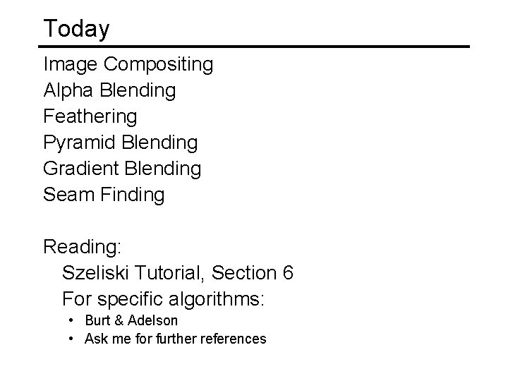 Today Image Compositing Alpha Blending Feathering Pyramid Blending Gradient Blending Seam Finding Reading: Szeliski