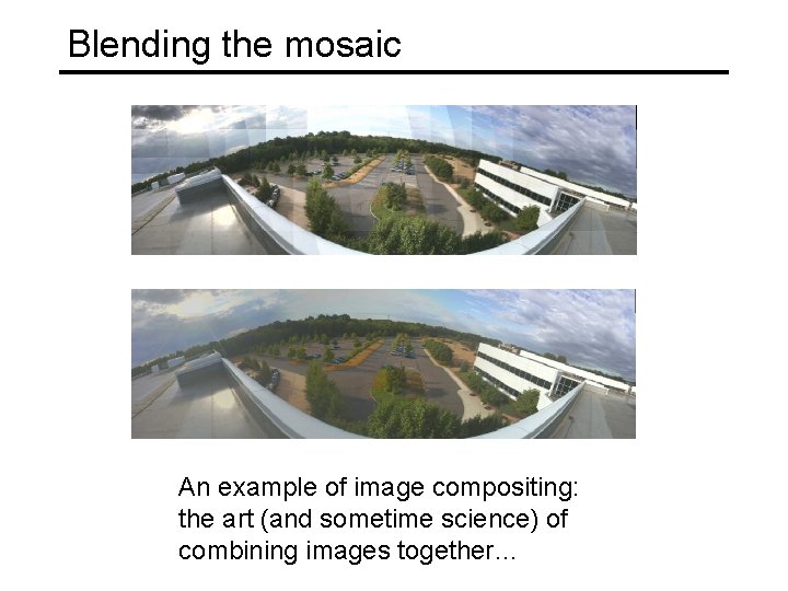 Blending the mosaic An example of image compositing: the art (and sometime science) of