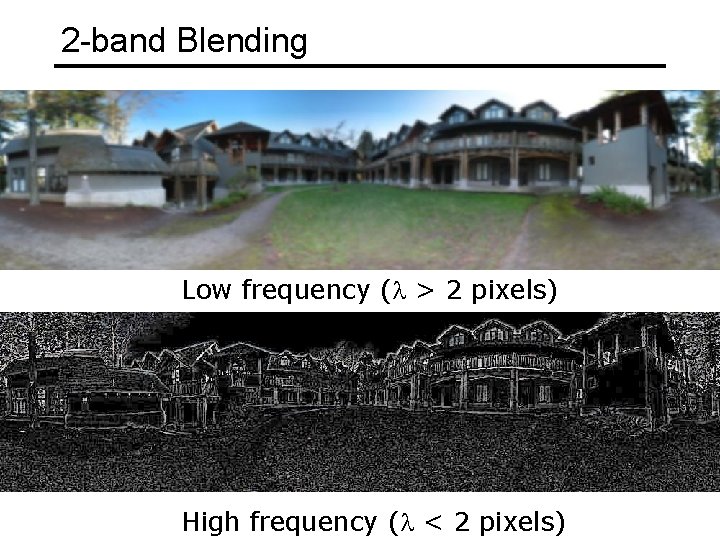 2 -band Blending Low frequency (l > 2 pixels) High frequency (l < 2