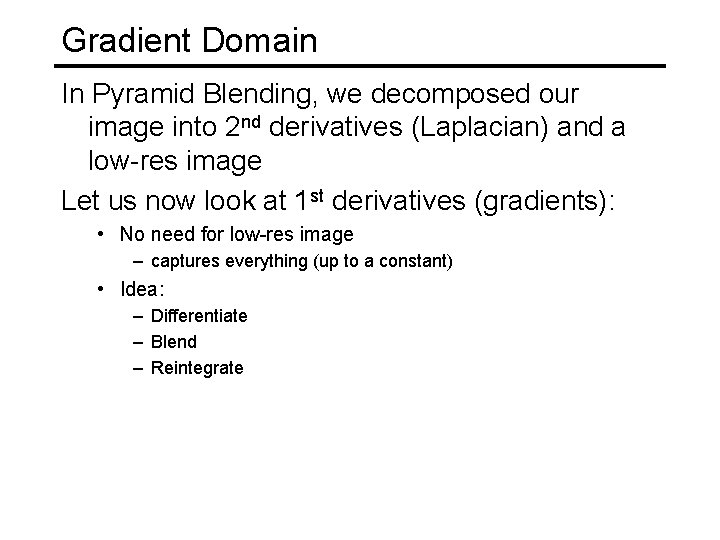 Gradient Domain In Pyramid Blending, we decomposed our image into 2 nd derivatives (Laplacian)