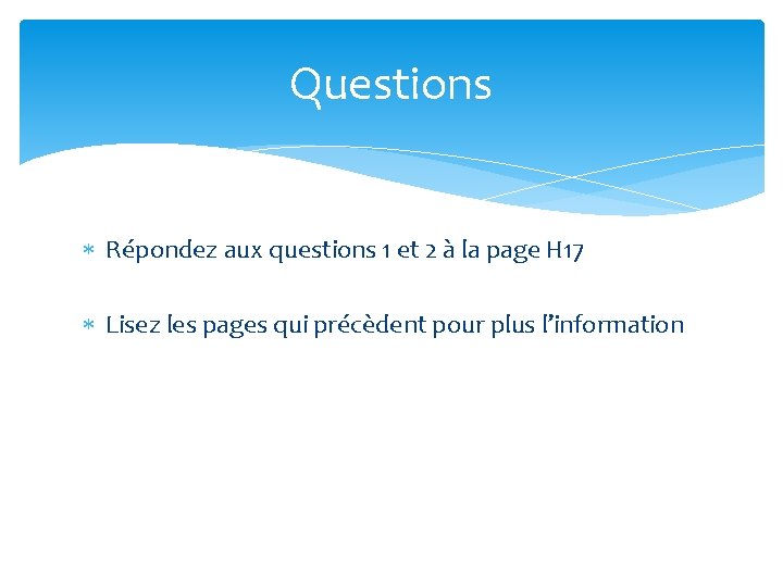 Questions Répondez aux questions 1 et 2 à la page H 17 Lisez les
