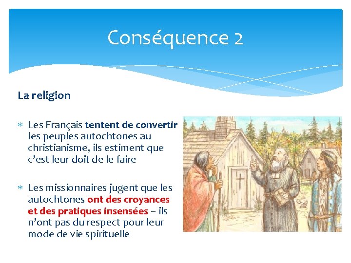 Conséquence 2 La religion Les Français tentent de convertir les peuples autochtones au christianisme,