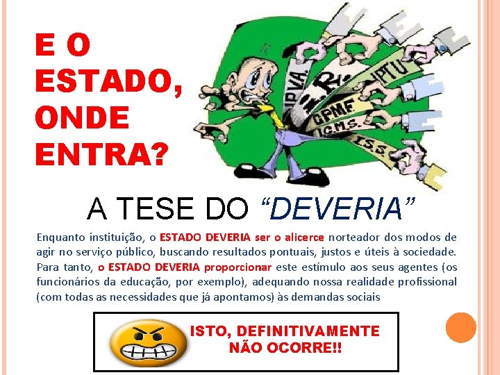 EO ESTADO, ONDE ENTRA? A TESE DO “DEVERIA” Enquanto instituição, o ESTADO DEVERIA ser