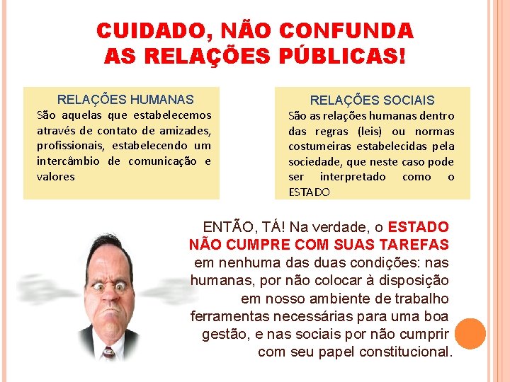 CUIDADO, NÃO CONFUNDA AS RELAÇÕES PÚBLICAS! RELAÇÕES HUMANAS São aquelas que estabelecemos através de