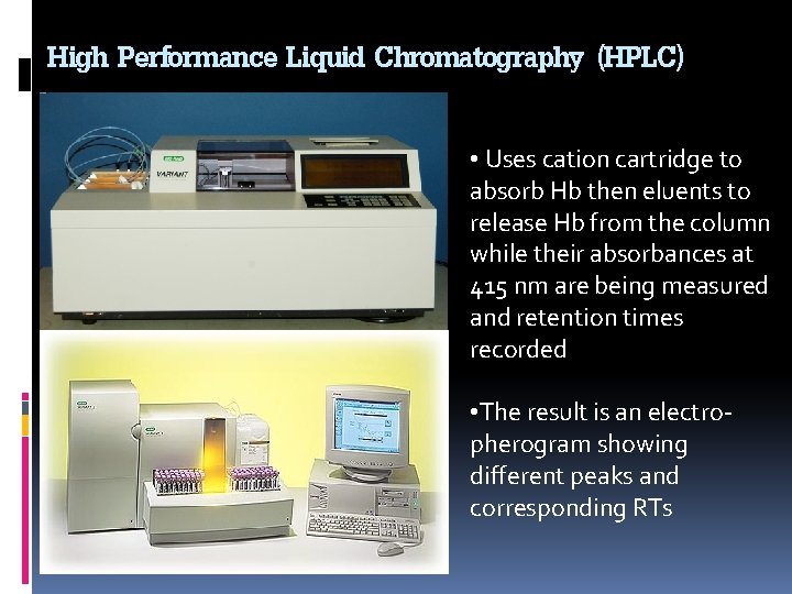High Performance Liquid Chromatography (HPLC) • Uses cation cartridge to absorb Hb then eluents