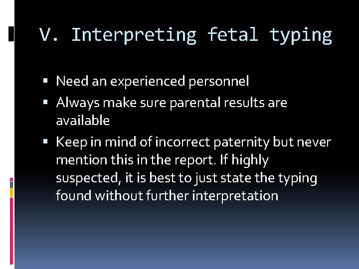 V. Interpreting fetal typing Need an experienced personnel Always make sure parental results are