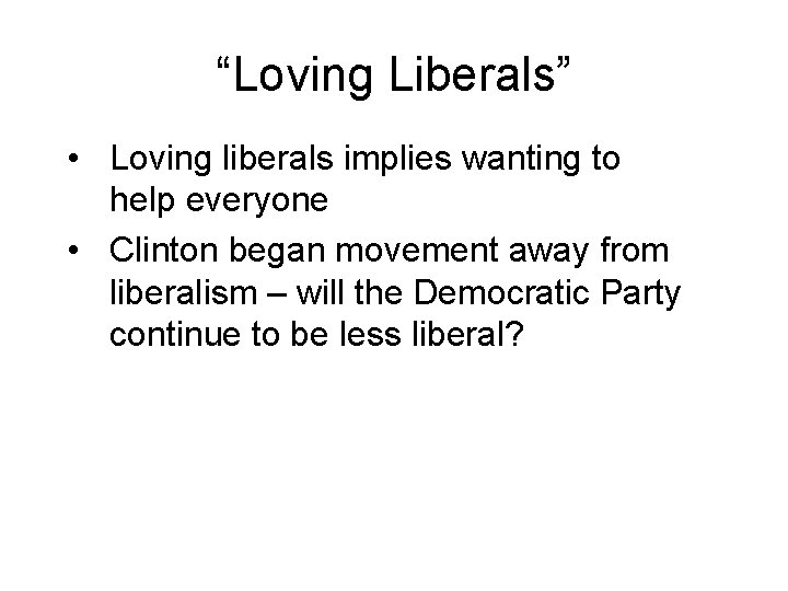 “Loving Liberals” • Loving liberals implies wanting to help everyone • Clinton began movement
