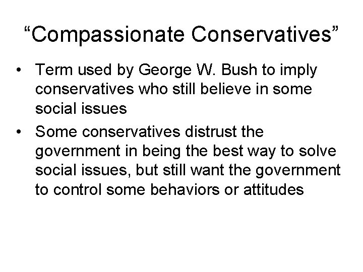 “Compassionate Conservatives” • Term used by George W. Bush to imply conservatives who still