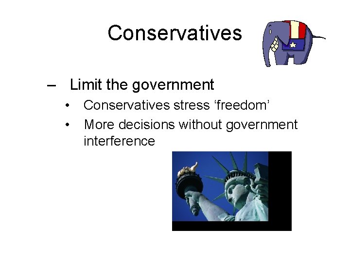 Conservatives – Limit the government • • Conservatives stress ‘freedom’ More decisions without government