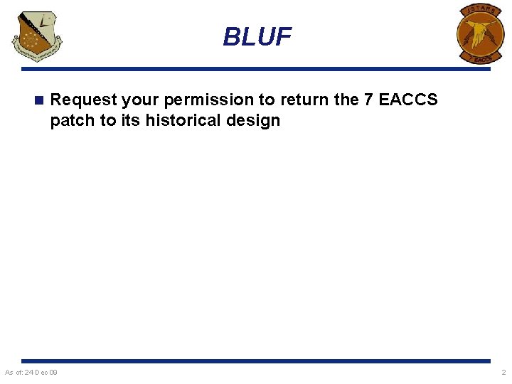BLUF n Request your permission to return the 7 EACCS patch to its historical