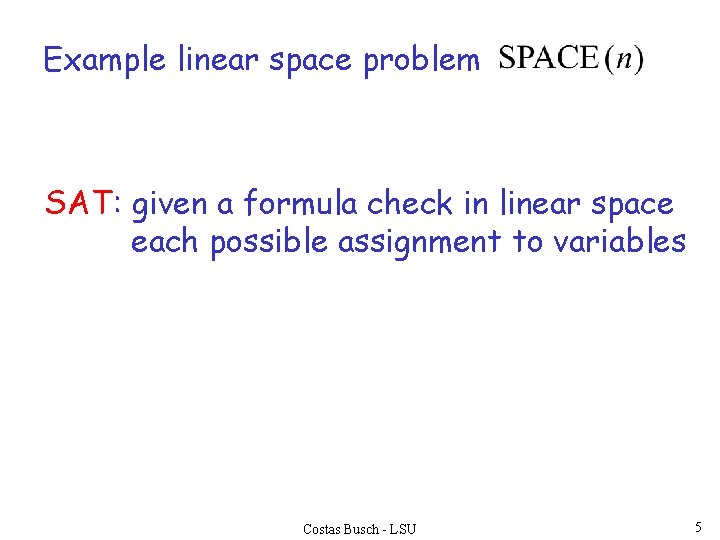Example linear space problem SAT: given a formula check in linear space each possible