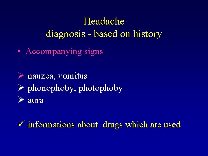Headache diagnosis - based on history • Accompanying signs Ø nauzea, vomitus Ø phonophoby,