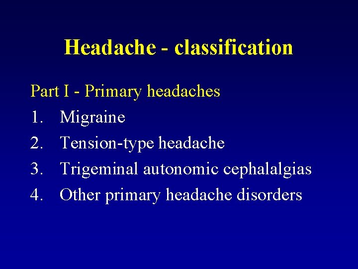 Headache - classification Part I - Primary headaches 1. Migraine 2. Tension-type headache 3.