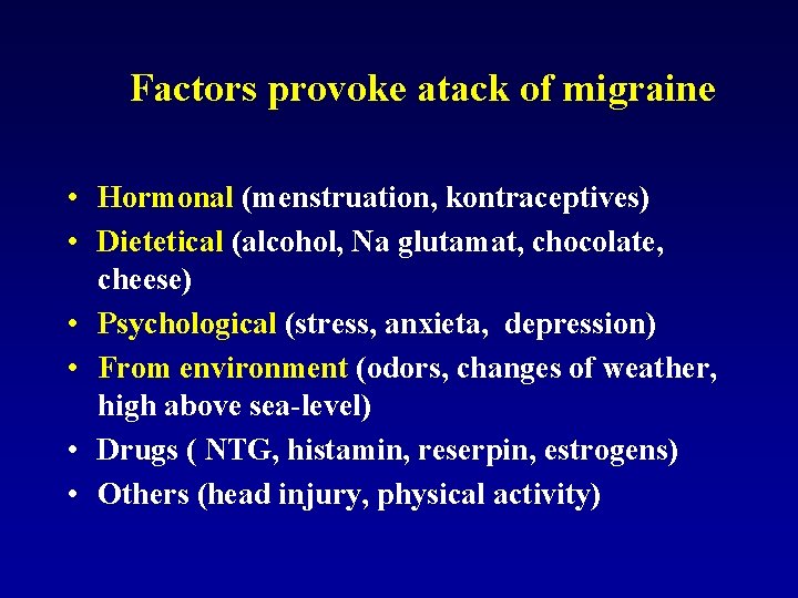 Factors provoke atack of migraine • Hormonal (menstruation, kontraceptives) • Dietetical (alcohol, Na glutamat,
