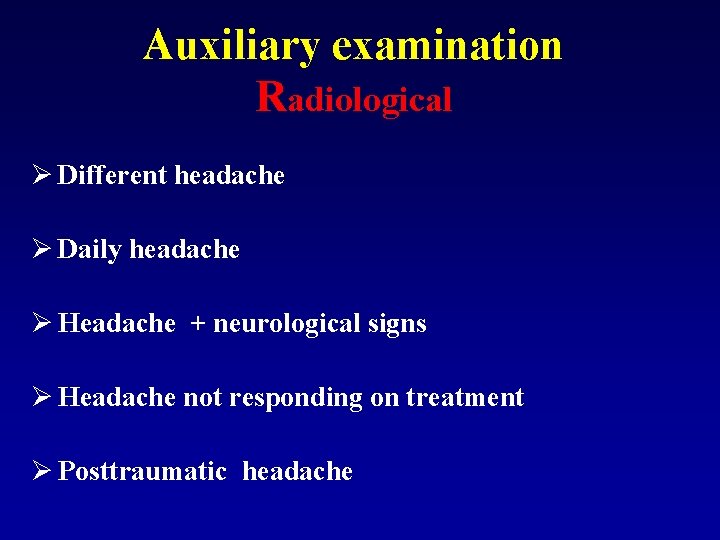 Auxiliary examination Radiological Ø Different headache Ø Daily headache Ø Headache + neurological signs